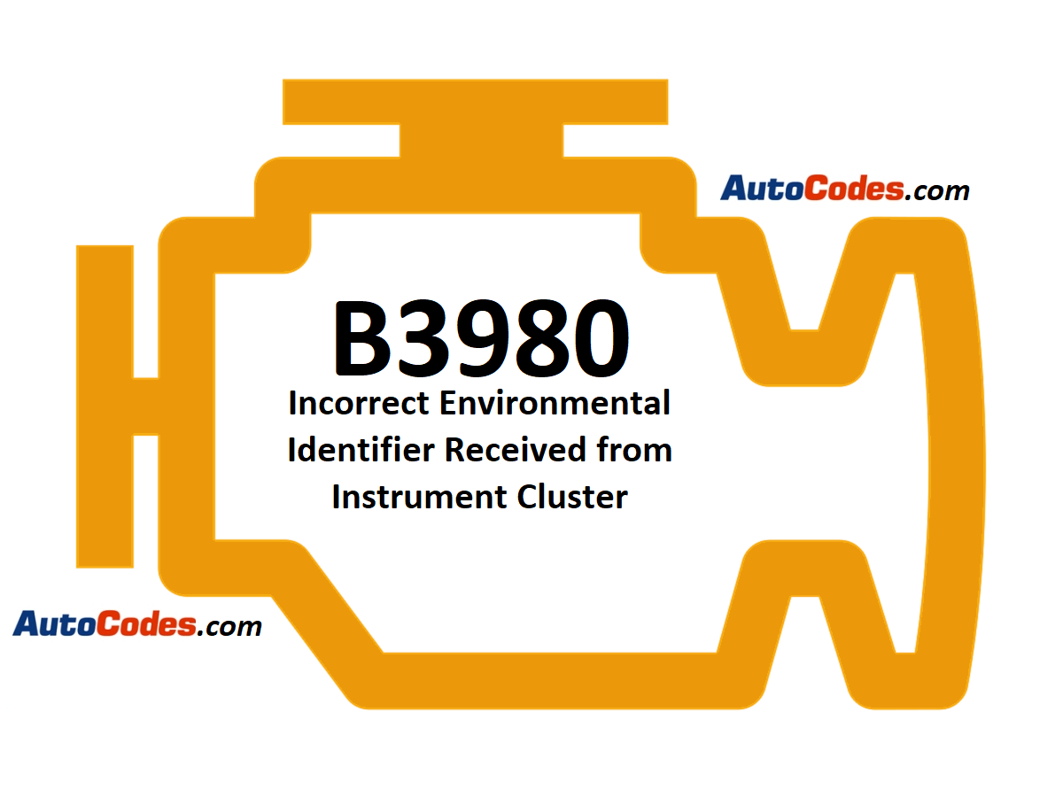OBDII Code B3980 - Incorrect Environmental Identifier Received from Instrument Cluster - AutoCodes.com