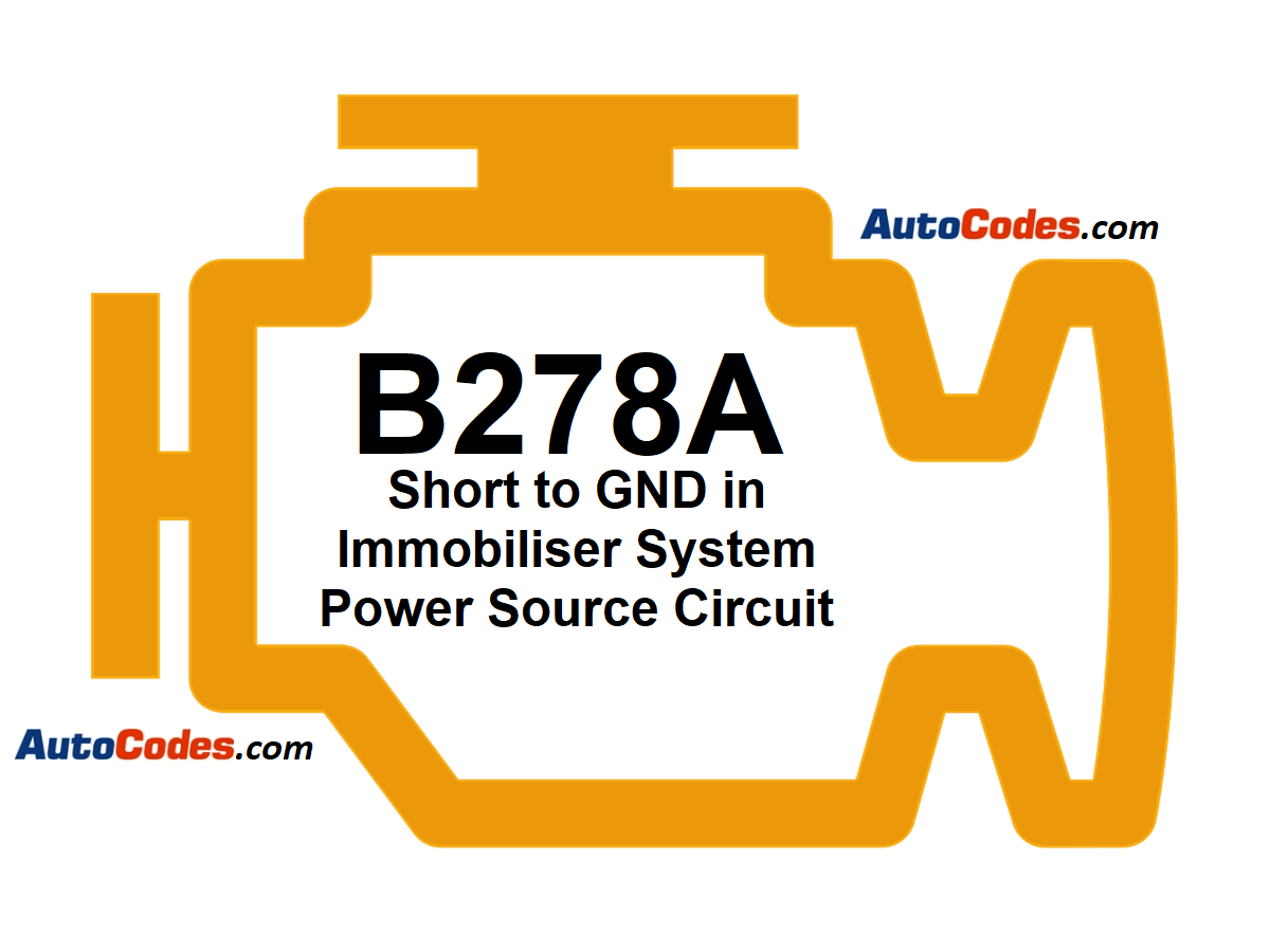 OBDII Code B278A - Short to GND in Immobiliser System Power Source Circuit - AutoCodes.com